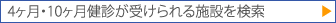 4ヶ月・10ヶ月健診が受けられる施設を検索